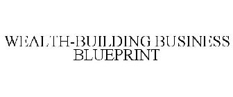 WEALTH-BUILDING BUSINESS BLUEPRINT