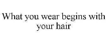 WHAT YOU WEAR BEGINS WITH YOUR HAIR