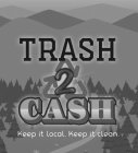 TRASH 2 CASH KEEP IT LOCAL. KEEP IT CLEAN.