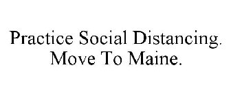 PRACTICE SOCIAL DISTANCING. MOVE TO MAINE.