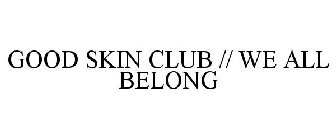 GOOD SKIN CLUB WE ALL BELONG