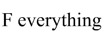 F EVERYTHING
