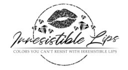 IRRESISTIBLE LIPS COLORS YOU CAN'T RESIST WITH IRRESISTIBLE LIPS