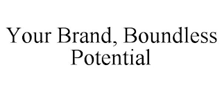 YOUR BRAND, BOUNDLESS POTENTIAL