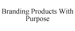 BRANDING PRODUCTS WITH PURPOSE