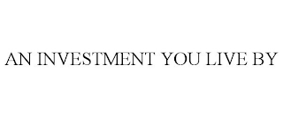 AN INVESTMENT YOU LIVE BY