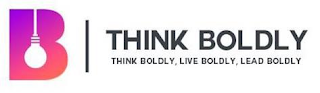 B THINK BOLDLY THINK BOLDLY, LIVE BOLDLY, LEAD BOLDLY