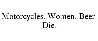 MOTORCYCLES. WOMEN. BEER. DIE.