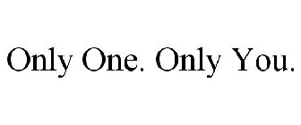 ONLY ONE. ONLY YOU.