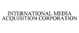 INTERNATIONAL MEDIA ACQUISITION CORPORATION