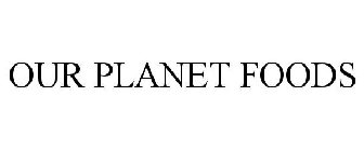 OUR PLANET FOODS
