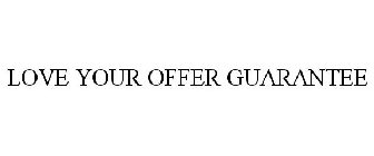 LOVE YOUR OFFER GUARANTEE