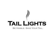 TAIL LIGHTS BE VISIBLE. SAVE YOUR TAIL.