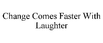 CHANGE COMES FASTER WITH LAUGHTER