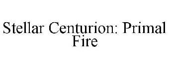 STELLAR CENTURION: PRIMAL FIRE