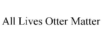 ALL LIVES OTTER MATTER