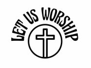 LET US WORSHIP