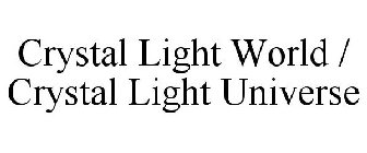 CRYSTAL LIGHT WORLD / CRYSTAL LIGHT UNIVERSE