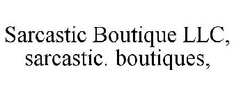 SARCASTIC BOUTIQUE LLC, SARCASTIC. BOUTIQUES,