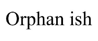ORPHAN ISH