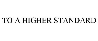 TO A HIGHER STANDARD