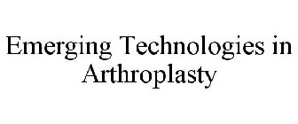 EMERGING TECHNOLOGIES IN ARTHROPLASTY