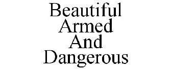 BEAUTIFUL ARMED AND DANGEROUS