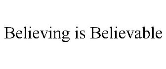 BELIEVING IS BELIEVABLE