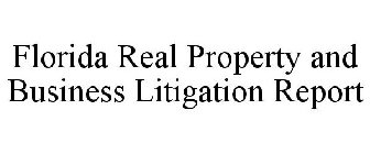 FLORIDA REAL PROPERTY AND BUSINESS LITIGATION REPORT