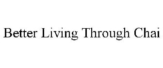 BETTER LIVING THROUGH CHAI
