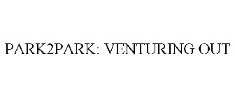 VENTURING OUT: PARK2PARK