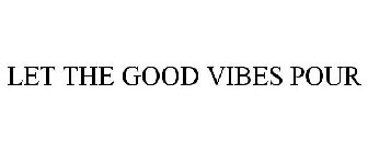 LET THE GOOD VIBES POUR