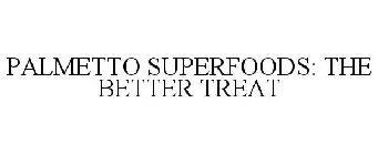 PALMETTO SUPERFOODS: THE BETTER TREAT