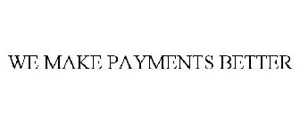 WE MAKE PAYMENTS BETTER
