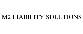 M2 LIABILITY SOLUTIONS