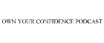 OWN YOUR CONFIDENCE PODCAST