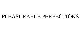 PLEASURABLE PERFECTIONS