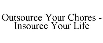 OUTSOURCE YOUR CHORES - INSOURCE YOUR LIFE