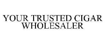 YOUR TRUSTED CIGAR WHOLESALER