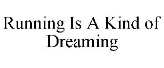 RUNNING IS A KIND OF DREAMING