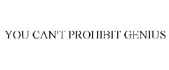 YOU CAN'T PROHIBIT GENIUS