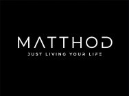 MATTHOD JUST LIVING YOUR LIFE