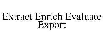 EXTRACT ENRICH EVALUATE EXPORT