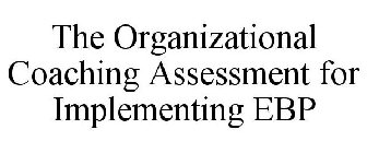 THE ORGANIZATIONAL COACHING ASSESSMENT FOR IMPLEMENTING EBP