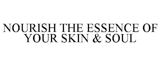 NOURISH THE ESSENCE OF YOUR SKIN & SOUL
