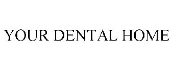 YOUR DENTAL HOME