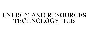 ENERGY AND RESOURCES TECHNOLOGY HUB