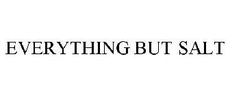EVERYTHING BUT SALT