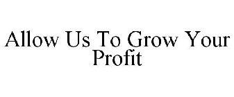 ALLOW US TO GROW YOUR PROFIT