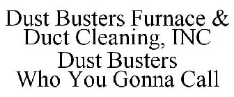 DUST BUSTERS FURNACE & DUCT CLEANING, INC DUST BUSTERS WHO YOU GONNA CALL